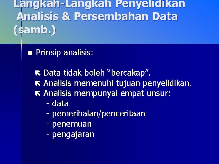 Langkah-Langkah Penyelidikan Analisis & Persembahan Data (samb. ) n Prinsip analisis: Data tidak boleh