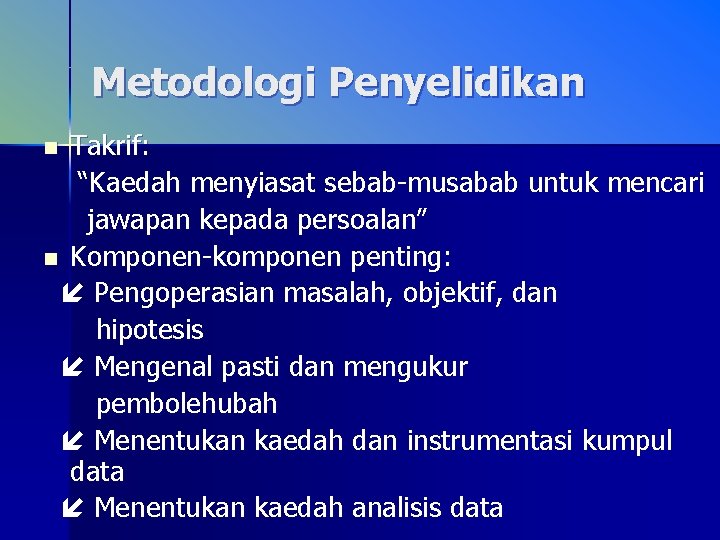 Metodologi Penyelidikan Takrif: “Kaedah menyiasat sebab-musabab untuk mencari jawapan kepada persoalan” n Komponen-komponen penting: