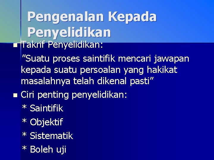 Pengenalan Kepada Penyelidikan Takrif Penyelidikan: ”Suatu proses saintifik mencari jawapan kepada suatu persoalan yang