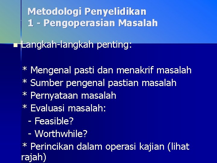 Metodologi Penyelidikan 1 - Pengoperasian Masalah n Langkah-langkah penting: * Mengenal pasti dan menakrif