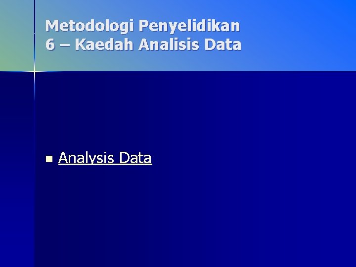 Metodologi Penyelidikan 6 – Kaedah Analisis Data n Analysis Data 