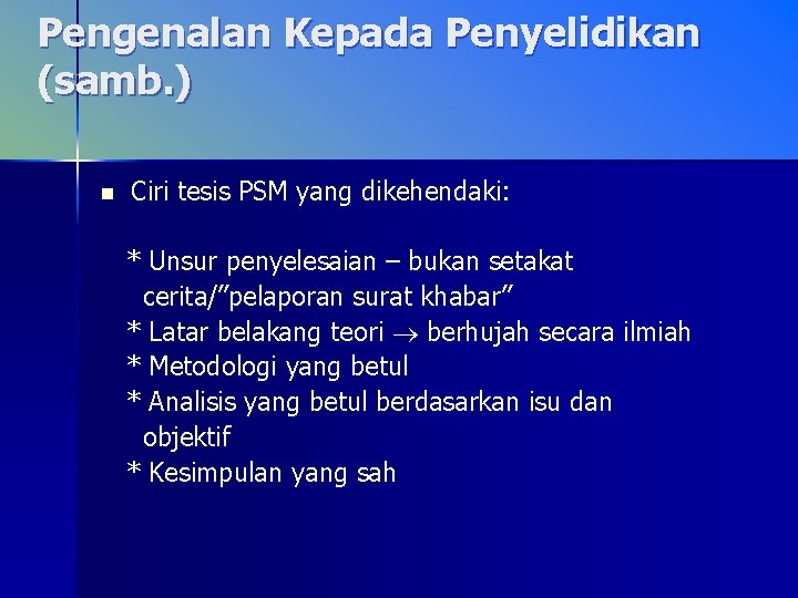 Pengenalan Kepada Penyelidikan (samb. ) n Ciri tesis PSM yang dikehendaki: * Unsur penyelesaian