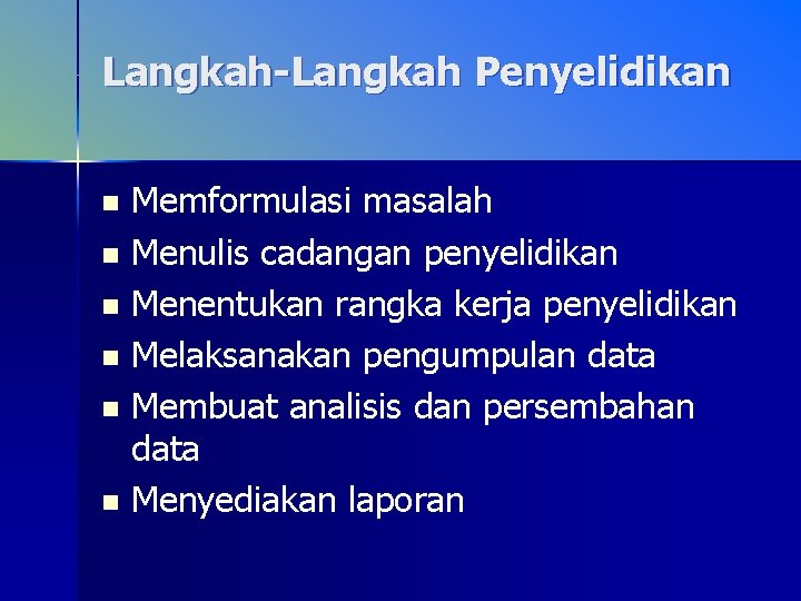 Langkah-Langkah Penyelidikan Memformulasi masalah n Menulis cadangan penyelidikan n Menentukan rangka kerja penyelidikan n