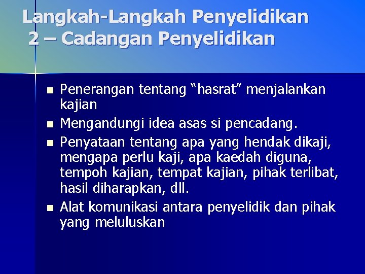 Langkah-Langkah Penyelidikan 2 – Cadangan Penyelidikan n n Penerangan tentang “hasrat” menjalankan kajian Mengandungi