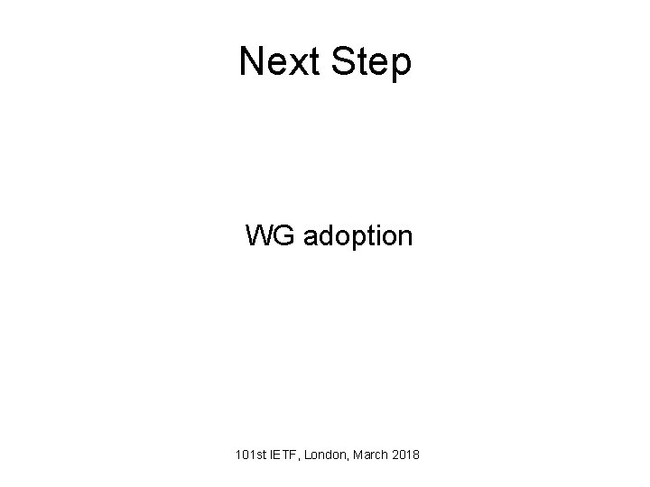 Next Step WG adoption 101 st IETF, London, March 2018 