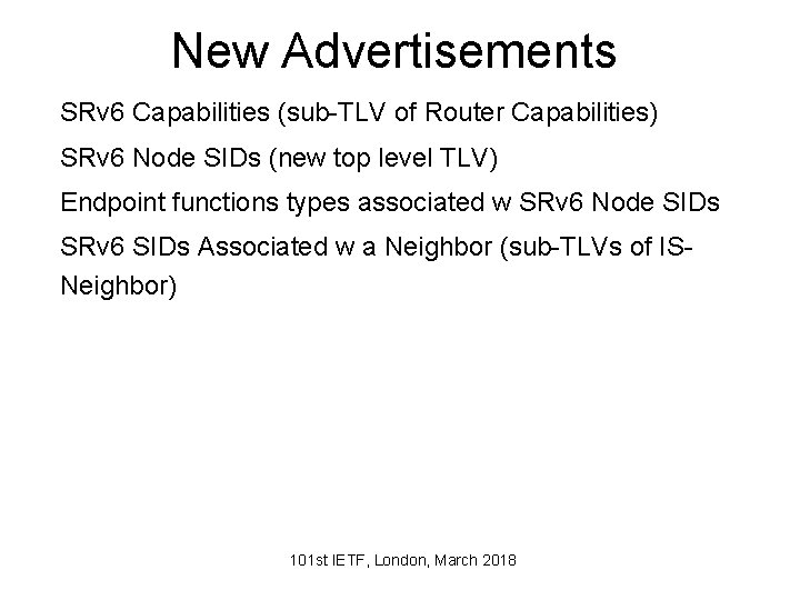 New Advertisements SRv 6 Capabilities (sub-TLV of Router Capabilities) SRv 6 Node SIDs (new