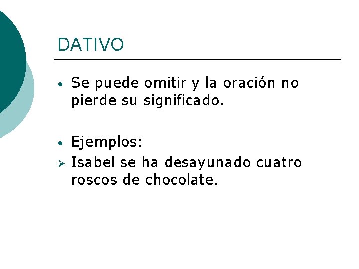 DATIVO • Se puede omitir y la oración no pierde su significado. • Ejemplos: