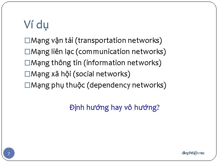 Ví dụ �Mạng vận tải (transportation networks) �Mạng liên lạc (communication networks) �Mạng thông