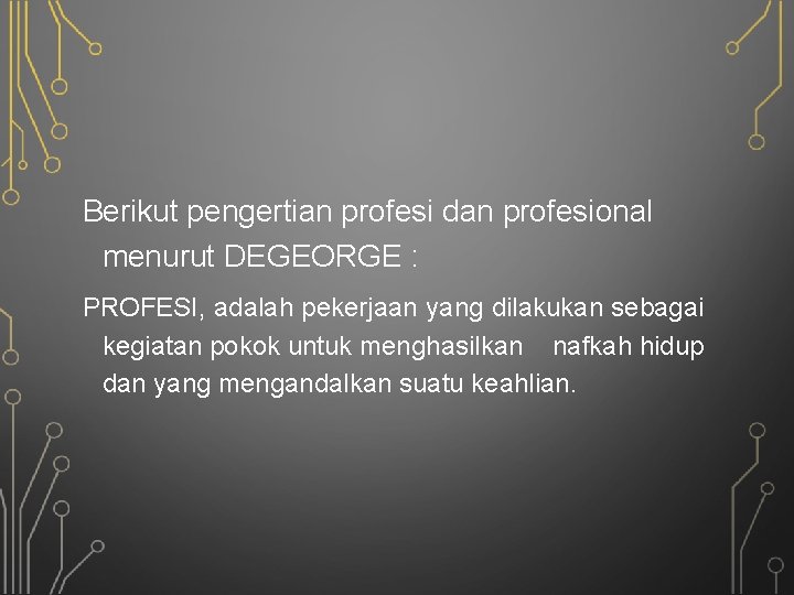 Berikut pengertian profesi dan profesional menurut DEGEORGE : PROFESI, adalah pekerjaan yang dilakukan sebagai