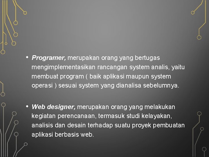  • Programer, merupakan orang yang bertugas mengimplementasikan rancangan system analis, yaitu membuat program