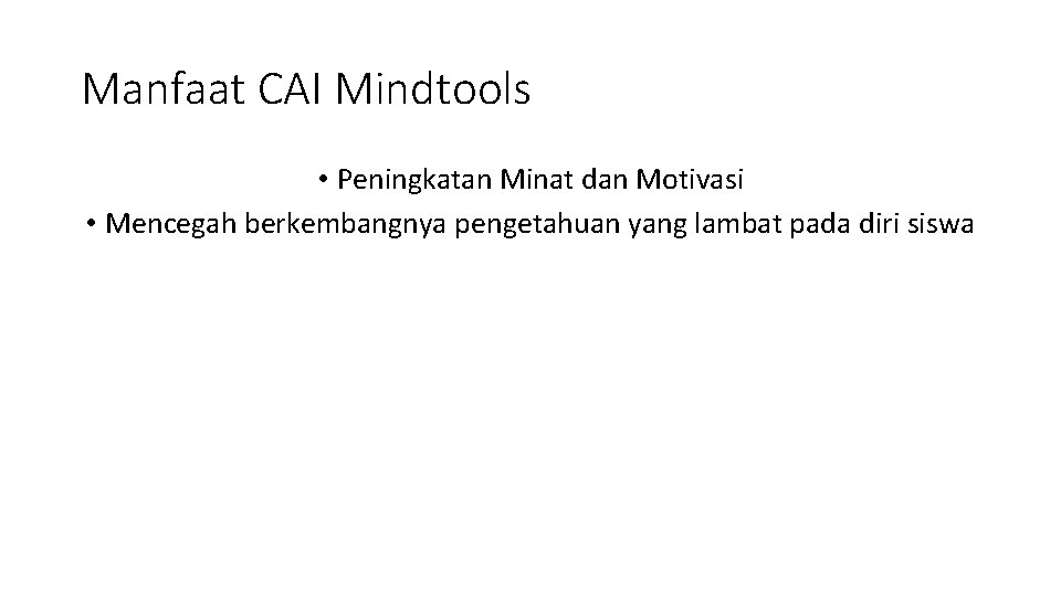 Manfaat CAI Mindtools • Peningkatan Minat dan Motivasi • Mencegah berkembangnya pengetahuan yang lambat Manfaat CAI Mindtools • Peningkatan Minat dan Motivasi • Mencegah berkembangnya pengetahuan yang lambat