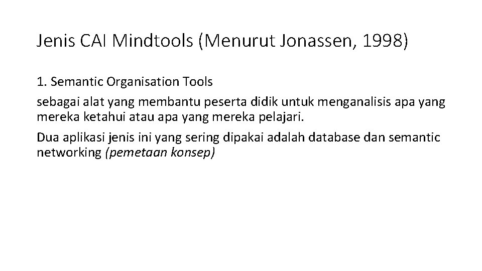 Jenis CAI Mindtools (Menurut Jonassen, 1998) 1. Semantic Organisation Tools sebagai alat yang membantu Jenis CAI Mindtools (Menurut Jonassen, 1998) 1. Semantic Organisation Tools sebagai alat yang membantu
