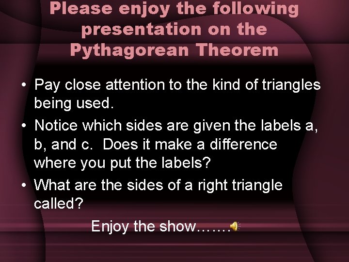 Please enjoy the following presentation on the Pythagorean Theorem • Pay close attention to