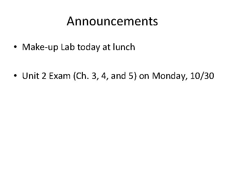 Announcements • Make-up Lab today at lunch • Unit 2 Exam (Ch. 3, 4,