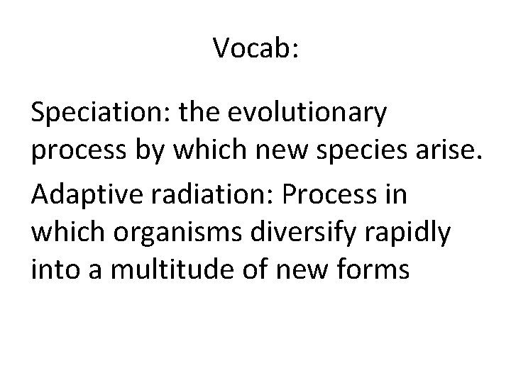 Vocab: Speciation: the evolutionary process by which new species arise. Adaptive radiation: Process in