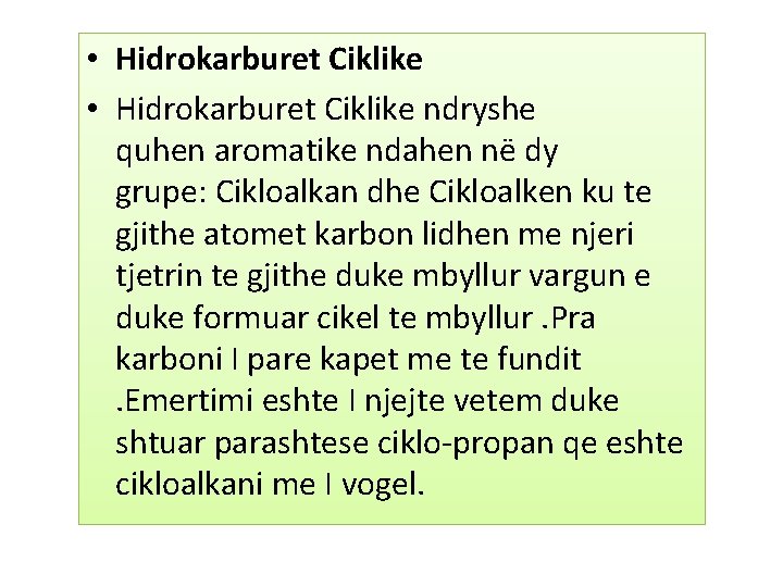  • Hidrokarburet Ciklike ndryshe quhen aromatike ndahen në dy grupe: Cikloalkan dhe Cikloalken