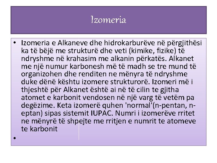 Izomeria • Izomeria e Alkaneve dhe hidrokarburëve në përgjithësi ka të bëjë me strukturë