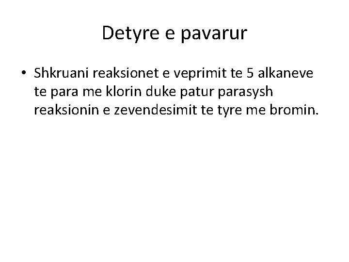 Detyre e pavarur • Shkruani reaksionet e veprimit te 5 alkaneve te para me