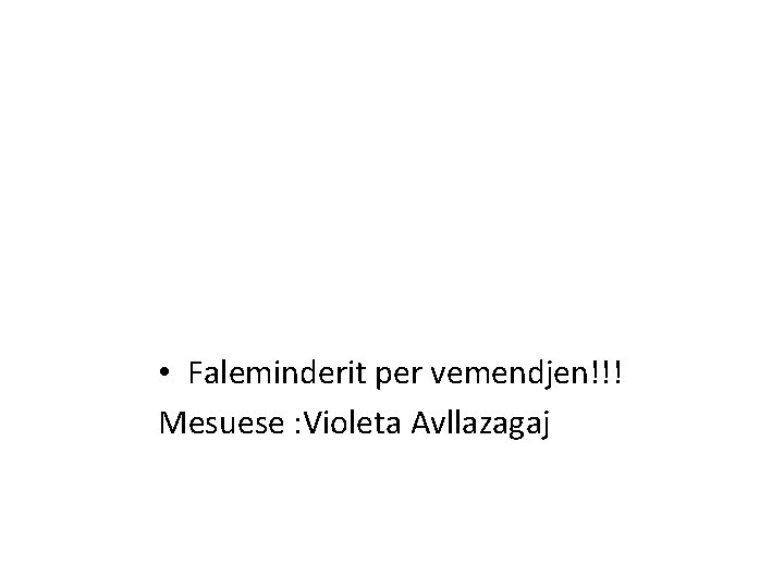  • Faleminderit per vemendjen!!! Mesuese : Violeta Avllazagaj 