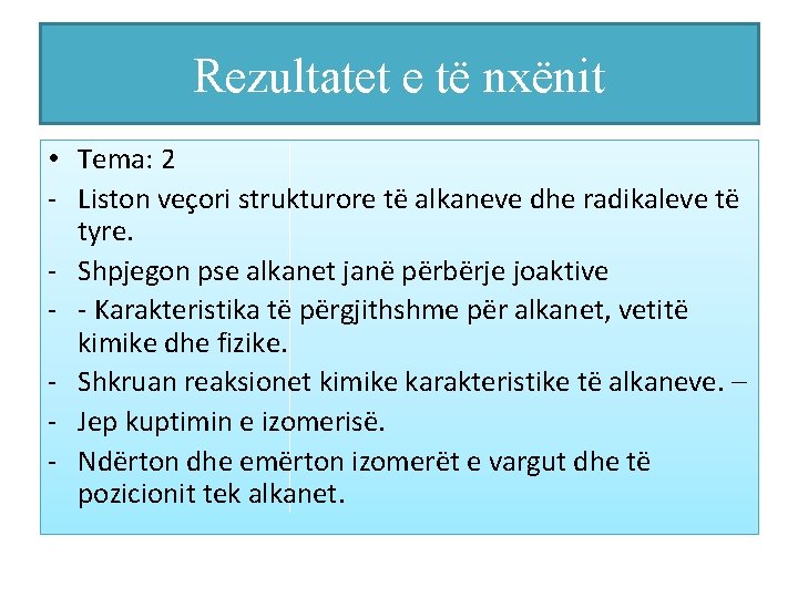 Rezultatet e të nxënit • Tema: 2 - Liston veçori strukturore të alkaneve dhe