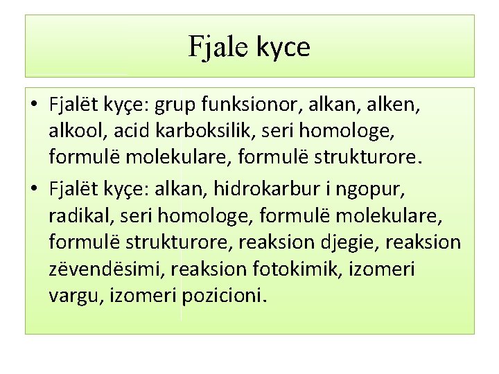 Fjale kyce • Fjalët kyçe: grup funksionor, alkan, alken, alkool, acid karboksilik, seri homologe,