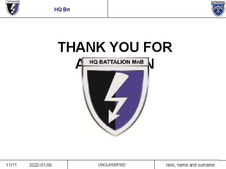 HQ Bn THANK YOU FOR ATTENTION 11/11 2022 -01 -06 UNCLASSIFIED rank, name and