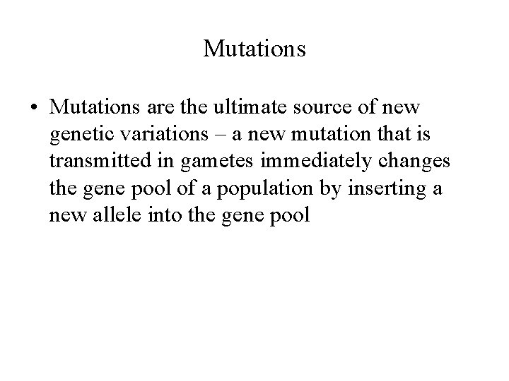 Mutations • Mutations are the ultimate source of new genetic variations – a new