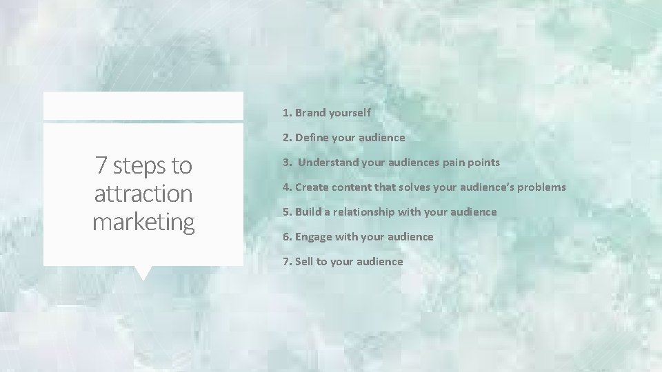1. Brand yourself 2. Define your audience 7 steps to attraction marketing 3. Understand