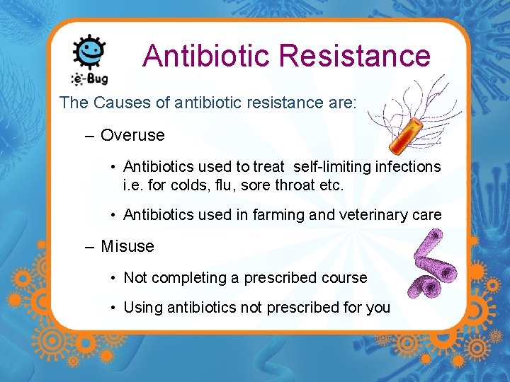 Antibiotic Resistance The Causes of antibiotic resistance are: – Overuse • Antibiotics used to