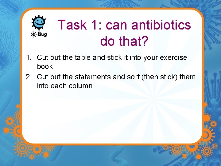 Task 1: can antibiotics do that? 1. Cut out the table and stick it