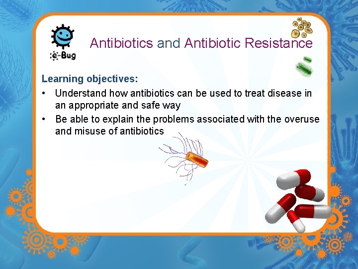 Antibiotics and Antibiotic Resistance Learning objectives: • Understand how antibiotics can be used to