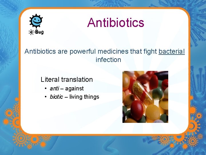 Antibiotics are powerful medicines that fight bacterial infection Literal translation • anti – against