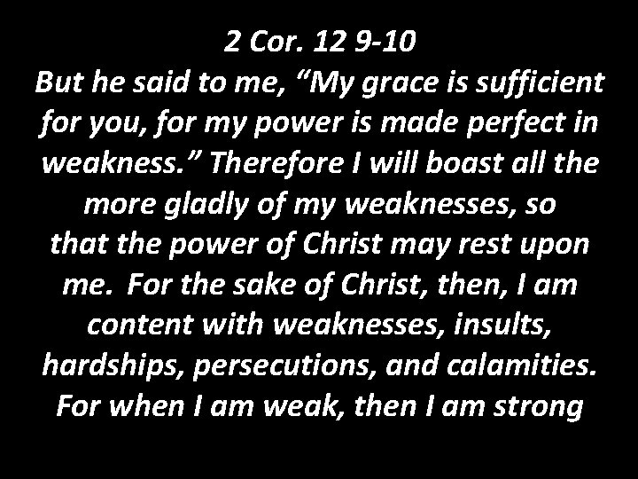 2 Cor. 12 9 -10 But he said to me, “My grace is sufficient