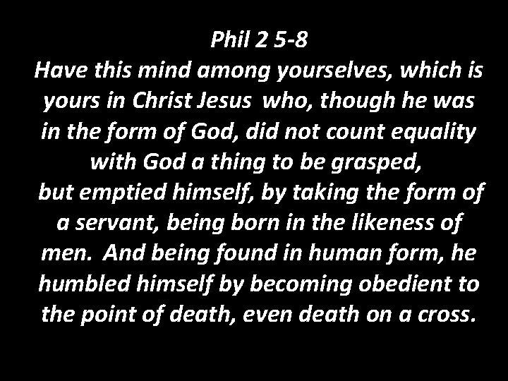 Phil 2 5 -8 Have this mind among yourselves, which is yours in Christ