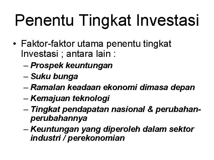 Penentu Tingkat Investasi • Faktor-faktor utama penentu tingkat Investasi ; antara lain : –