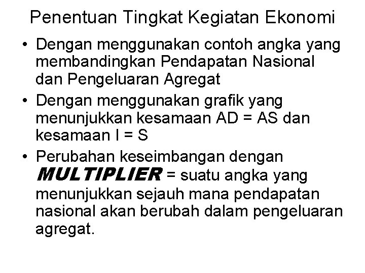 Penentuan Tingkat Kegiatan Ekonomi • Dengan menggunakan contoh angka yang membandingkan Pendapatan Nasional dan