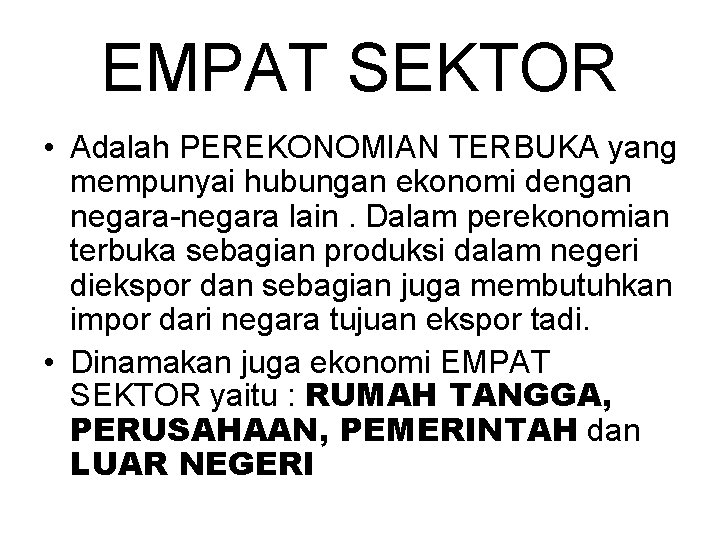 EMPAT SEKTOR • Adalah PEREKONOMIAN TERBUKA yang mempunyai hubungan ekonomi dengan negara-negara lain. Dalam