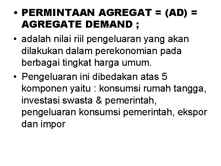  • PERMINTAAN AGREGAT = (AD) =. . AGREGATE DEMAND ; • adalah nilai