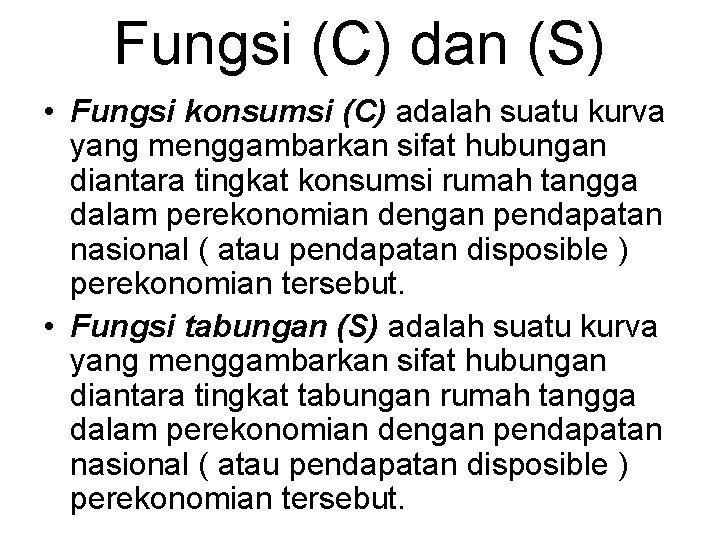 Fungsi (C) dan (S) • Fungsi konsumsi (C) adalah suatu kurva yang menggambarkan sifat