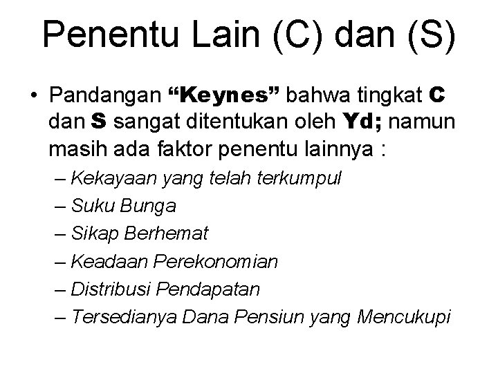 Penentu Lain (C) dan (S) • Pandangan “Keynes” bahwa tingkat C dan S sangat