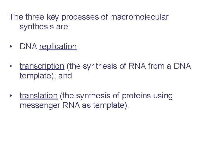 The three key processes of macromolecular synthesis are: • DNA replication; • transcription (the