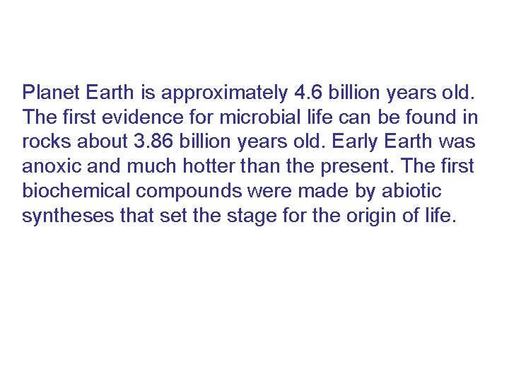 Planet Earth is approximately 4. 6 billion years old. The first evidence for microbial