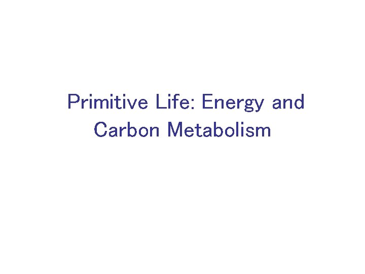 Primitive Life: Energy and Carbon Metabolism 