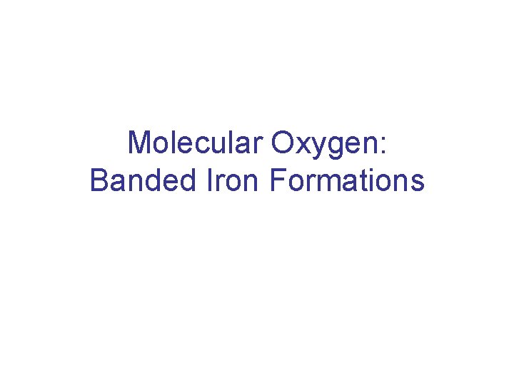 Molecular Oxygen: Banded Iron Formations 