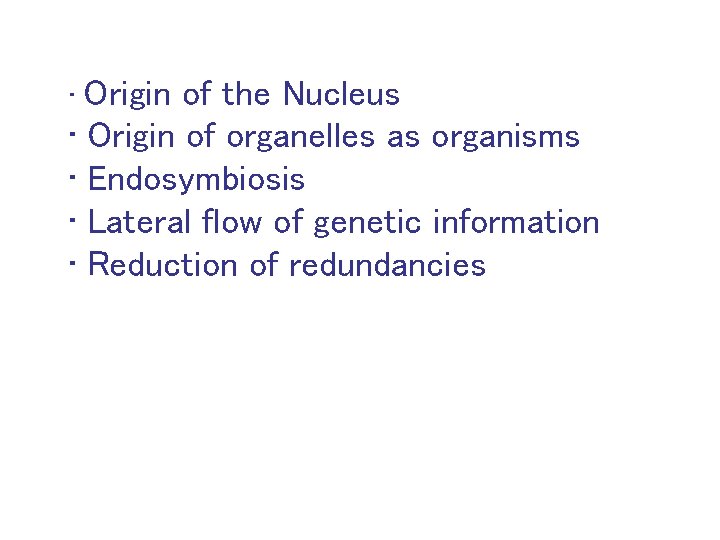  • Origin • • of the Nucleus Origin of organelles as organisms Endosymbiosis