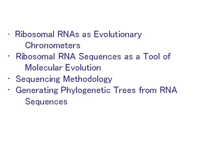  • Ribosomal RNAs as Evolutionary Chronometers • Ribosomal RNA Sequences as a Tool