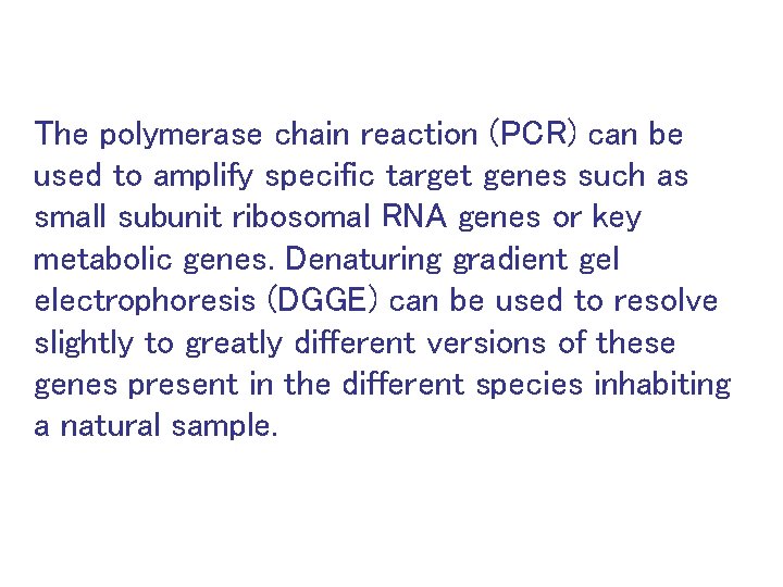 The polymerase chain reaction (PCR) can be used to amplify specific target genes such