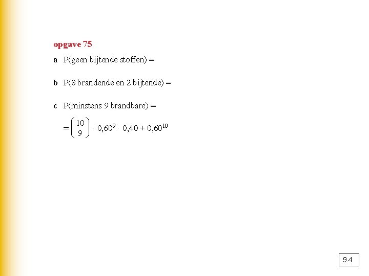 opgave 75 a P(geen bijtende stoffen) = 0, 8510 ≈ 0, 197 b P(8