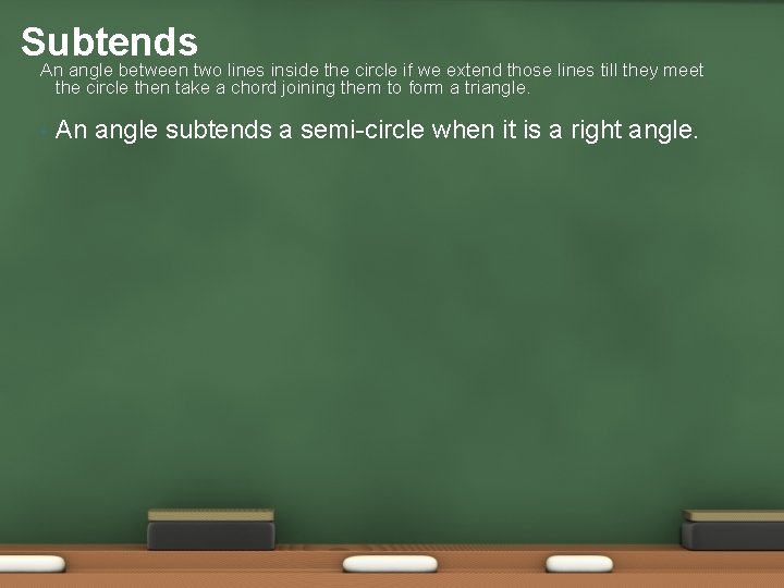 Subtends An angle between two lines inside the circle if we extend those lines
