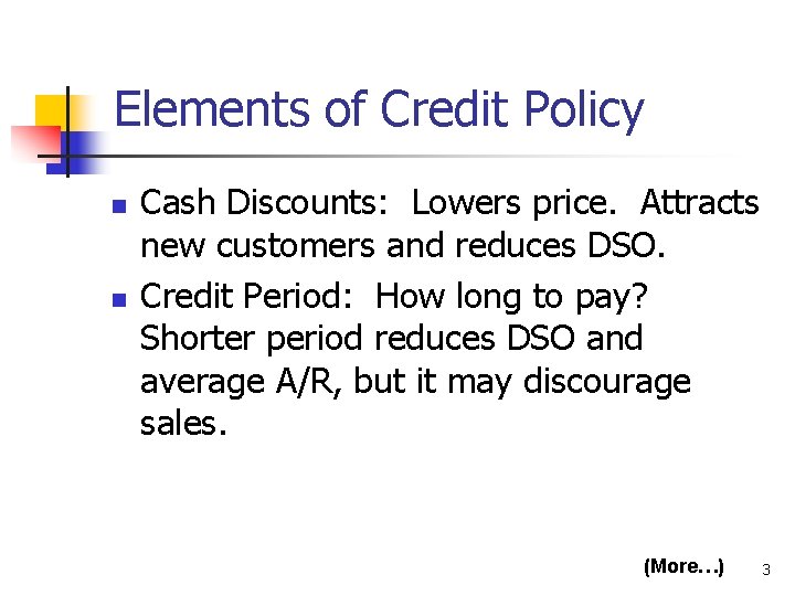 Elements of Credit Policy n n Cash Discounts: Lowers price. Attracts new customers and